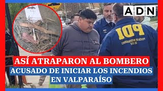 🔴 ASÍ ATRAPARON AL BOMBERO ACUSADO DE INICIAR LOS INCENDIOS EN VALPARAÍSO [upl. by Sapphire]