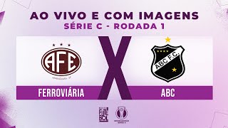 AO VIVO E COM IMAGENS FERROVIÁRIA X ABC  RODADA 01  SÉRIE C 2024 [upl. by Aicilak145]