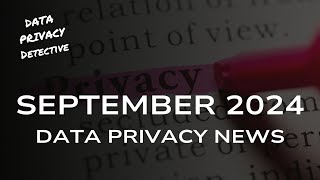 September 2024 Data Privacy News [upl. by Leahcimauhsoj]