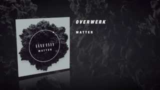 OVERWERK  Matter [upl. by Zetana]