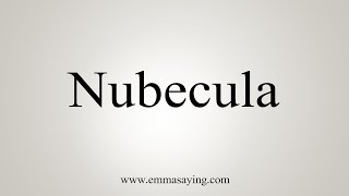 How To Say Nubecula [upl. by Gorga]