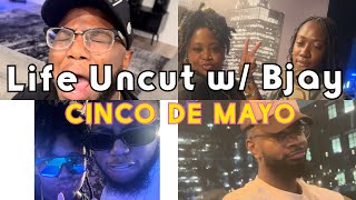 Life Uncut W Bjay Cinco De Mayo [upl. by Stanleigh]