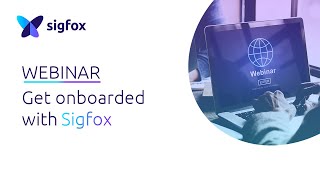 WEBINAR Onboarding tools to get started with Sigfox [upl. by Liva679]