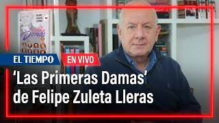 Lanzamiento del libro ‘Las Primeras Damas’ de Felipe Zuleta Lleras  El Tiempo [upl. by Nitsed250]