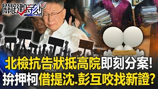 北檢再拚押柯！借提沈慶京、彭振聲等「互咬」找新證 抗告狀送抵高院即刻分案！？【關鍵時刻】202409031 劉寶傑 黃世聰 林裕豐 王瑞德 簡舒培 [upl. by Eldnek301]