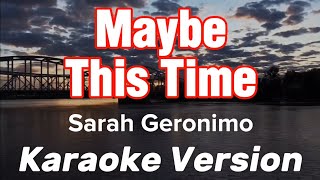 MAYBE THIS TIME  SARAH GERONIMO  KARAOKE VERSION [upl. by Adiol]