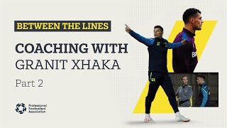 Granit Xhakas coaching journey  Between The Lines  Pt 2 [upl. by Skrap]