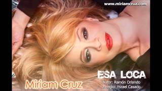 Miriam Cruz  Esa Loca ESTRENO 2013 [upl. by Tattan]