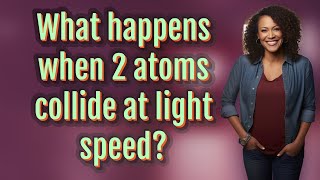 What happens when 2 atoms collide at light speed [upl. by Etnaled]