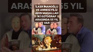 İLKER İNANOĞLU VE ÇOK SEVDİĞİ ANNESİ FİLİZ AKIN İKİ FOTOĞRAF ARASINDA YILLAR VAR 55 YIL [upl. by Aniela]