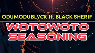 Odumodublvck  WOTOWOTO SEASONINGRemix ft Black Sherif  Lyrics Video [upl. by Yornoc819]