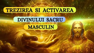 TREZIREA SI ACTIVAREA DIVINULUI SACRU MASCULIN [upl. by Sherry]