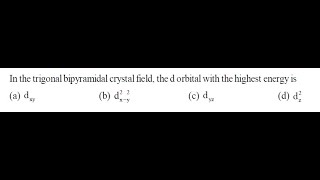 Q8 ‖ Crystal Field Energy Diagram for Trigonal Bipyramidal structure and Square Planar Structure [upl. by Duahsar]