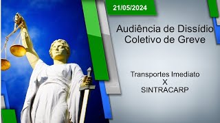 Audiência de Dissídio Coletivo de Greve  Transportes Imediato x SINTRACARP 21052024  16h00 [upl. by Akinehc]