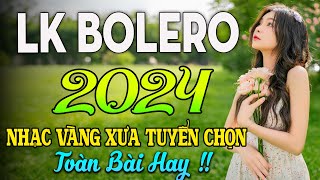 LK BOLERO 2024✅NHẠC TRỮ TÌNH BẤT HỦ HAY NHẤT TUYỂN CHỌN✅ NHẠC VÀNG HẢI NGOẠI XƯA 2024 [upl. by Charlet260]