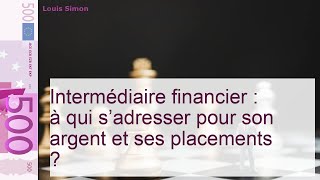 Intermédiaire financier  vers qui se tourner pour placer son argent [upl. by Atinahc]