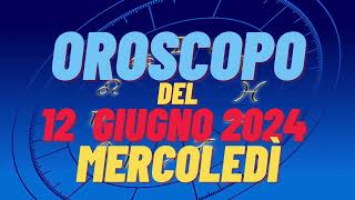 Oroscopo 12 giugno 2024 mercoledì segni oroscopo di oggi 12 giugno Oroscopo del giorno 12 giugno 24 [upl. by Ilellan]