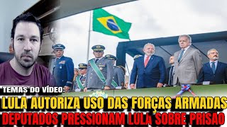 2 LULA AUTORIZA FORÇAS ARMADAS A ATUAREM E CHOCA DIREITA DEPUTADOS PRESSIONAM LULA A ENDOSSAR PRI [upl. by Akemat]