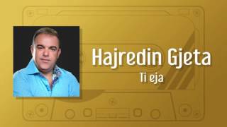 Hajredin Gjeta  Ti eja [upl. by Bigg188]