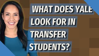 What does Yale look for in transfer students [upl. by Sianna]