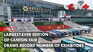 LargestEver Edition of Canton Fair Draws Record Number of Exhibitors [upl. by Michail]