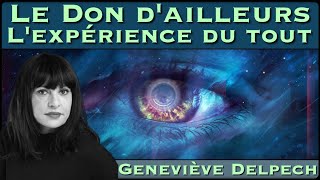 « Le Don d’ailleurs  l’Expérience du Tout » avec Geneviève Delpech [upl. by Stortz]