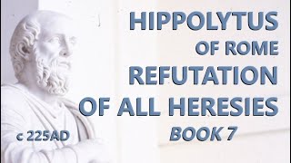 Hippolytus of Rome  Refutation of All Heresies  Book 7  c225 AD [upl. by Orin]