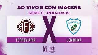 AO VIVO E COM IMAGENS FERROVIÁRIA X LONDRINA  RODADA 15  SÉRIE C 2024 [upl. by Skricki]