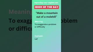 Make a mountain out of a molehill  Idiom of the Day [upl. by Nelyag]