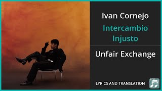 Ivan Cornejo  Intercambio Injusto Lyrics English Translation  Spanish and English Dual Lyrics [upl. by Stearn336]