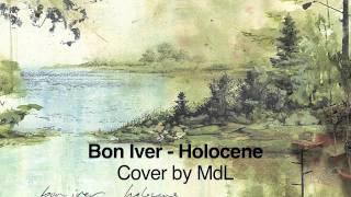 Bon Iver  quotHolocenequot Cover by MdL [upl. by Peta]