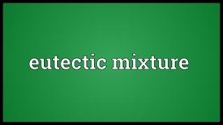 Eutectic mixture Meaning [upl. by Qifahs]