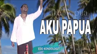 Aku Papua  Edo Kondologit [upl. by Anevad749]