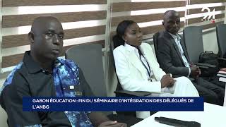 GABON ÉDUCATION FIN DU SÉMINAIRE DINTÉGRATION DES DÉLÉGUÉS DE L’ANBG [upl. by Gilmour]