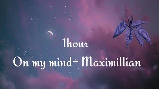 On My Mind 1 HOUR  Maximillian [upl. by Riannon]