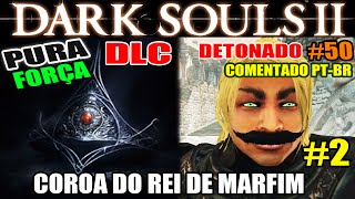 Dark Souls 2  Detonado Pura Força 50  DLC quotCrown of The Ivory Kingquot 2 [upl. by Flanders]