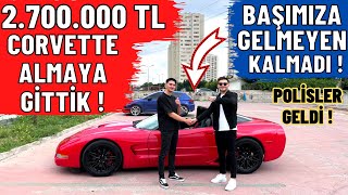 2700000 TL CORVETTE ALMAYA GİTTİK  POLİSLER GELDİ  HABERLERE ÇIKTIK [upl. by Sisely]