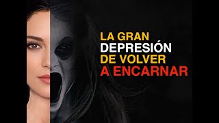 LA GRAN DEPRESION DE VOLVER A ENCARNAR [upl. by Ibbison348]