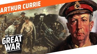 One Of the Capable Generals of WW1  Arthur Currie I WHO DID WHAT IN WW1 [upl. by Ariaec683]