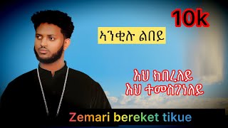 ኣንቂዱ ልበይ eritreanmezmur orthodox zemari bereket tikue anqilu lbey [upl. by Wilber54]