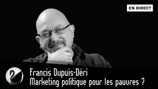 Démocratie  Marketing politique pour les pauvres Francis DupuisDéri EN DIRECT [upl. by Bar799]