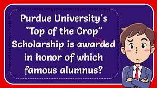 Purdue Universitys quotTop of the Cropquot Scholarship is awarded in honor of which famous alumnus Answ [upl. by Sina858]