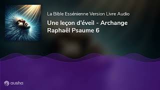 Une leçon d’éveil  Archange Raphaël Psaume 6 [upl. by Pulchia]