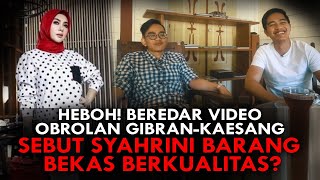 HEBOH BEREDAR VIDEO OBROLAN GIBRANKAESANG SEBUT SYAHRINI BARANG BEKAS BERKUALITAS [upl. by Gardel]