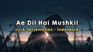 Ae Dil Hai Mushkil  Lirik  Terjemahan Indonesia [upl. by Leontina]