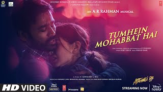 Tumhein Mohabbat HaiVideoAtrangi ReARRahman Akshay KSara A KDhanushArijit SinghIrshad K [upl. by Ayanat318]