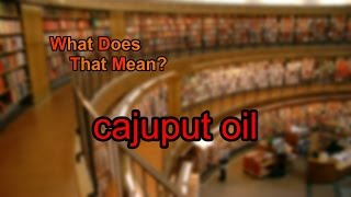 What does cajuput oil mean [upl. by Carla]