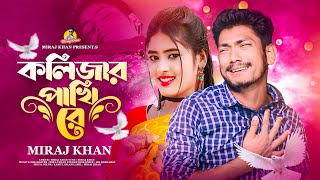 কলিজার পাখি রে। Kolijar Pakhi Re । Miraj Khan । আপন মানুষ পর হয়ে যায় সার্থের কারনে । Bangla Sad Song [upl. by Borroff386]