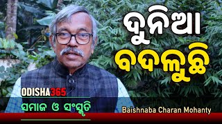 ଦୁନିଆ ବଦଳୁଛି  Samaj O Sanskruti  Baishnaba Charan Mohanty  Odisha 365 [upl. by December]