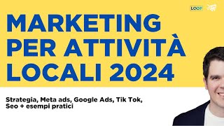 Come fare Marketing per attività Locali 2024 [upl. by Palecek158]